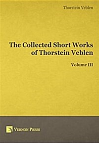 The Collected Short Works of Thorstein Veblen - Volume III (Hardcover)
