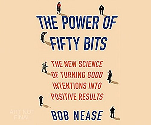 The Power of Fifty Bits: The New Science of Turning Good Intentions Into Positive Results (Audio CD)
