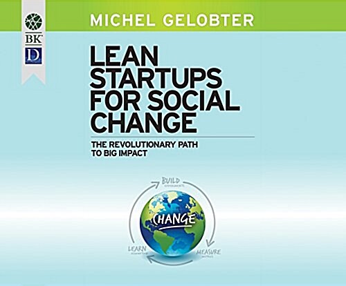 Lean Startups for Social Change: The Revolutionary Path to Big Impact (MP3 CD)