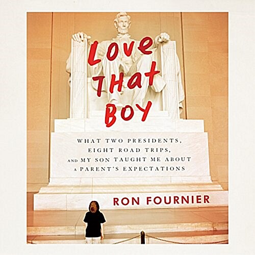 Love That Boy: What Two Presidents, Eight Road Trips, and My Son Taught Me about a Parents Expectations (Audio CD)
