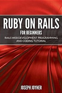 Ruby on Rails for Beginners: Rails Web Development Programming and Coding Tutorial (Paperback)