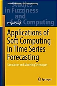 Applications of Soft Computing in Time Series Forecasting: Simulation and Modeling Techniques (Hardcover, 2016)