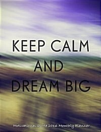 Keep Calm and Dream Big Motivational Quote 2016 Monthly Planner (Paperback)