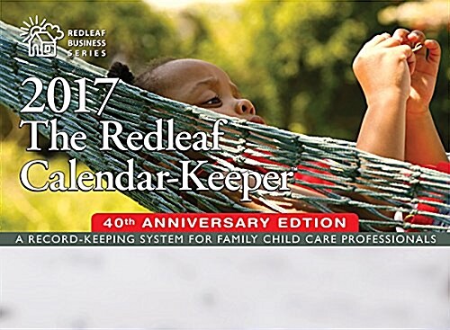 The Redleaf Calendar-Keeper: A Record-Keeping System for Family Child Care Professionals (Other, 40, 2017, Anniversa)