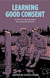 Learning Good Consent : On Healthy Relationships and Survivor Support (Paperback)