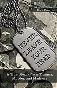 Never Leave Your Dead: A True Story of War Trauma, Murder, and Madness (Paperback)