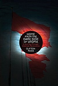Home from the Dark Side of Utopia : A Journey Through American Revolutions (Paperback)