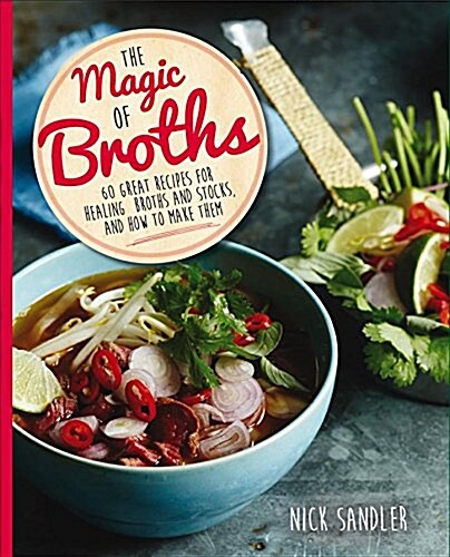 The Magic of Broths: 60 Great Recipes for Healing Broths and Stock and How to Make Them (Paperback)