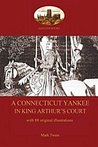 A Connecticut Yankee in King Arthurs Court - With 88 Original Illustrations (Paperback)