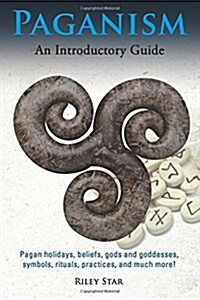 Paganism: Pagan Holidays, Beliefs, Gods and Goddesses, Symbols, Rituals, Practices, and Much More! an Introductory Guide (Paperback)