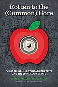 Rotten to the (Common) Core: Public Schooling, Standardized Tests, and the Surveillance State (Paperback)