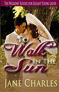 To Walk in the Sun: Wiggons School for Elegant Young Ladies (Paperback)