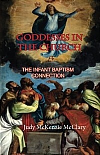Goddesses in the Church: The Infant Baptism Connection (Paperback)