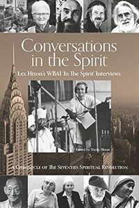Conversations in the Spirit: Lex Hixons Wbai in the Spirit Interviews: A Chronicle of the Seventies Spiritual Revolution (Paperback)