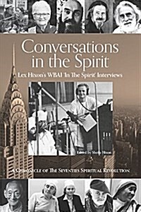 Conversations in the Spirit: Lex Hixons Wbai in the Spirit Interviews: A Chronicle of the Seventies Spiritual Revolution (Paperback)