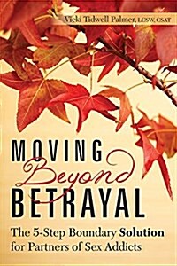 Moving Beyond Betrayal: The 5-Step Boundary Solution for Partners of Sex Addicts (Paperback)