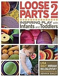 Loose Parts 2: Inspiring Play with Infants and Toddlers (Paperback)
