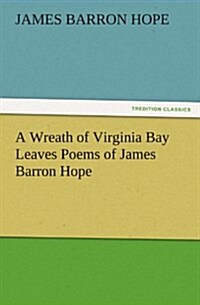 A Wreath of Virginia Bay Leaves Poems of James Barron Hope (Paperback)