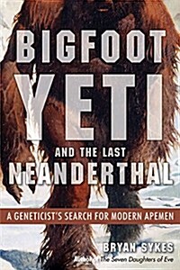 Bigfoot, Yeti, and the Last Neanderthal: A Geneticists Search for Modern Apemen (Paperback)