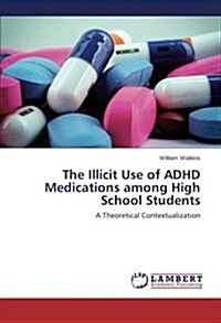 The Illicit Use of ADHD Medications Among High School Students (Paperback)