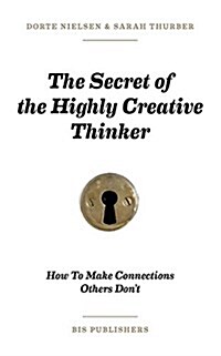 The Secret of the Highly Creative Thinker: How to Make Connections Others Dont (Hardcover)