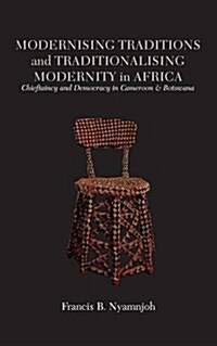 Modernising Traditions and Traditionalising Modernity in Africa. Chieftaincy and Democracy in Cameroon and Botswana (Paperback)