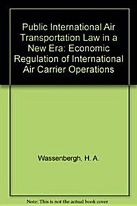 Public International Air Transportation Law in a New Era: Economic Regulation of International Air Carrier Operations (Hardcover)