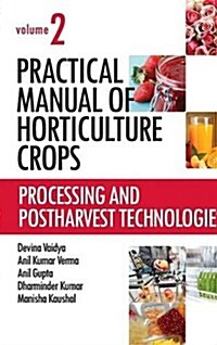 Practical Manual of Horticulture Crops: Vol.02: Processing and Postharvest Technologies (Hardcover)