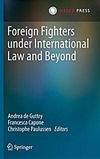 Foreign Fighters Under International Law and Beyond (Hardcover, 2016)