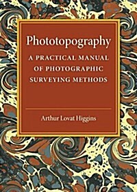 Phototopography : A Practical Manual of Photographic Surveying Methods (Paperback)