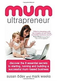 Mum Ultrapreneur : 8 Essential Secrets to Starting, Running and Building a Successful Mum-based Business (Paperback)
