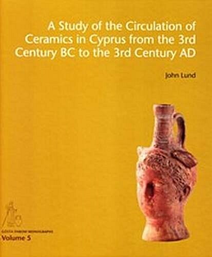 A Study of the Circulation of Ceramics in Cyprus from the 3rd Century BC to the 3rd Century Ad (Hardcover)