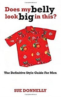 Does My Belly Look Big In This? : the Definitive Style Guide for Men (Paperback)