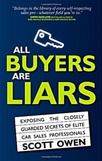 All Buyers Are Liars : Exposing The Closely Guarded Secrets of Elite Car Sales Professionals (Paperback)