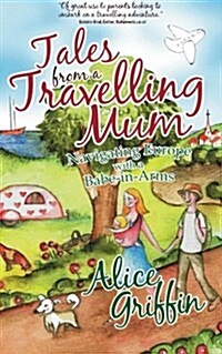 Tales from a Travelling Mum : Navigating Europe with a Babe-in-arms (Paperback)
