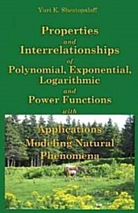 Properties and Interrelationships of Polynomial, Exponential, Logarithmic and Power Functions with Applications to Modeling Natural Phenomena (Hardcover, New)