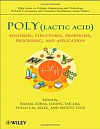 Poly(lactic Acid): Synthesis, Structures, Properties, Processing, and Applications (Hardcover)