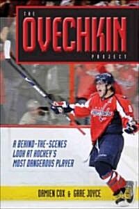 The Ovechkin Project : A Behind-the-scenes Look at Hockeys Most Dangerous Player (Hardcover)