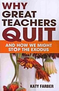 Why Great Teachers Quit: And How We Might Stop the Exodus (Paperback)