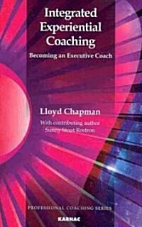 Integrated Experiential Coaching : Becoming an Executive Coach (Paperback)