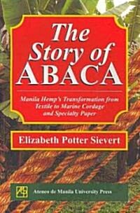 The Story of Abaca: Manila Hemps Transformation from Textile to Marine Cordage and Specialty Paper (Paperback)
