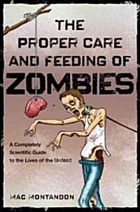 The Proper Care and Feeding of Zombies : A Completely Scientific Guide to the Lives of the Undead (Paperback)