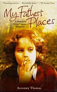 My Fathers Places: A Memoir by Dylan Thomass Daughter (Hardcover)