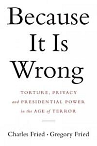 Because It Is Wrong: Torture, Privacy and Presidential Power in the Age of Terror (Hardcover, Deckle Edge)