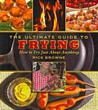 The Ultimate Guide to Frying: How to Fry Just about Anything (Paperback)