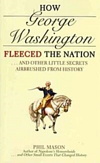 How George Washington Fleeced the Nation: And Other Little Secrets Airbrushed from History (Hardcover)