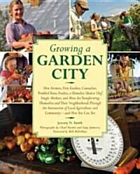 Growing a Garden City: How Farmers, First Graders, Counselors, Troubled Teens, Foodies, a Homeless Shelter Chef, Single Mothers, and More Are (Hardcover)