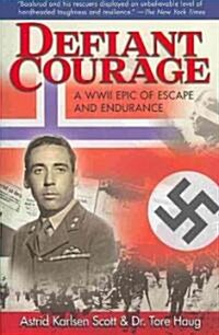 Defiant Courage: A WWII Epic of Escape and Endurance (Paperback)