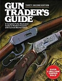 Gun Traders Guide, Thirty-Second Edition: A Complete Fully-Illustrated Guide to Modern Firearms with Current Market Values (Paperback, 32)