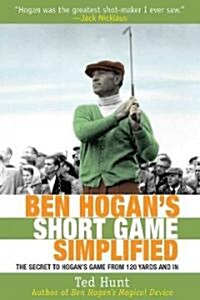 Ben Hogans Short Game Simplified: The Secret to Hogans Game from 120 Yards and in (Hardcover)